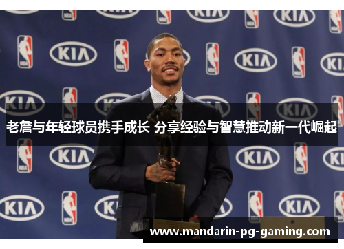 老詹与年轻球员携手成长 分享经验与智慧推动新一代崛起