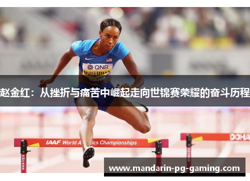 赵金红:从挫折与痛苦中崛起走向世锦赛荣耀的奋斗历程 赵金红:从挫折与痛苦中崛起走向世锦赛荣耀的奋斗历程