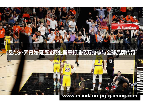 迈克尔·乔丹如何通过商业智慧打造亿万身家与全球品牌传奇