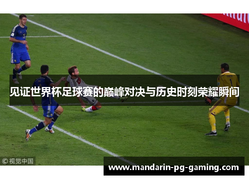 见证世界杯足球赛的巅峰对决与历史时刻荣耀瞬间