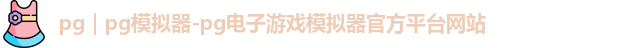 pg｜pg模拟器-pg电子游戏模拟器官方平台网站